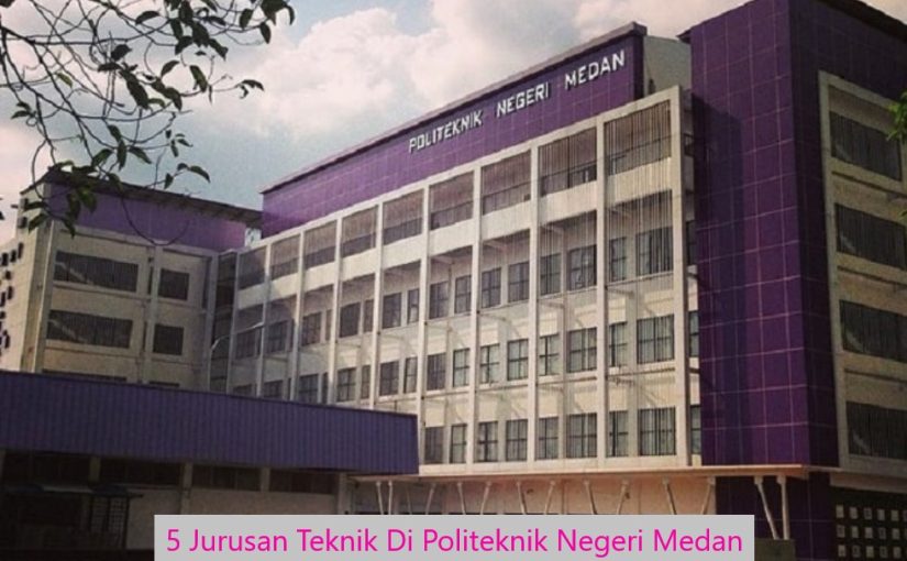 5 Jurusan Teknik Di Politeknik Negeri Medan
